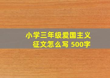 小学三年级爱国主义征文怎么写 500字